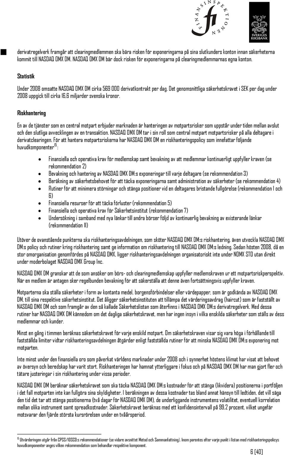 Det genomsnittliga säkerhetskravet i SEK per dag under 2008 uppgick till cirka 16,6 miljarder svenska kronor.