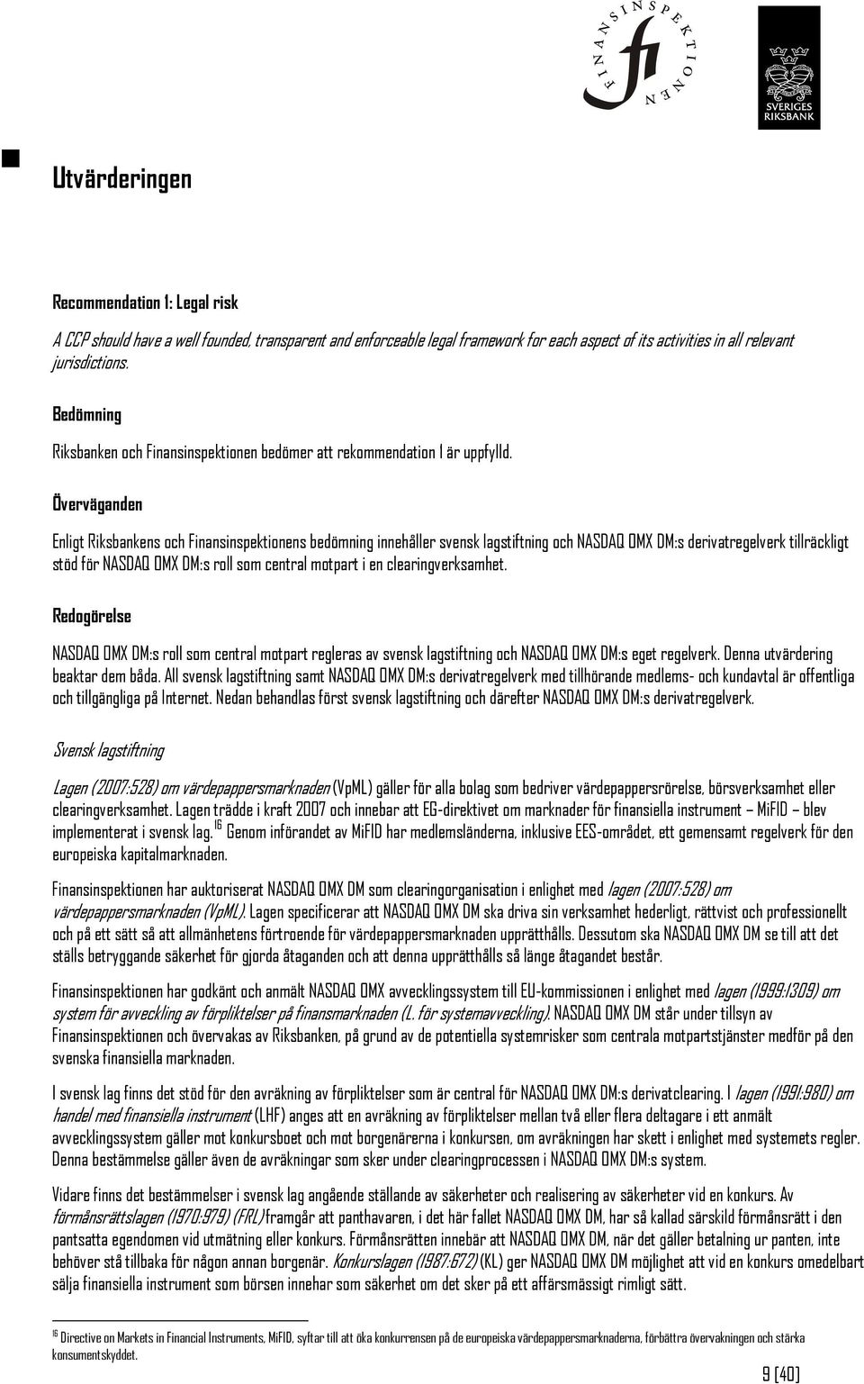 Överväganden Enligt Riksbankens och Finansinspektionens bedömning innehåller svensk lagstiftning och NASDAQ OMX DM:s derivatregelverk tillräckligt stöd för NASDAQ OMX DM:s roll som central motpart i
