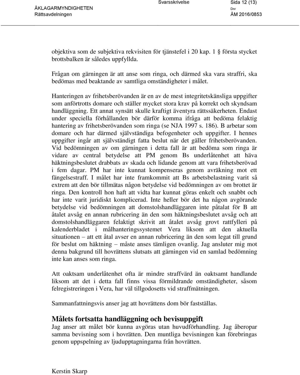 Hanteringen av frihetsberövanden är en av de mest integritetskänsliga uppgifter som anförtrotts domare och ställer mycket stora krav på korrekt och skyndsam handläggning.