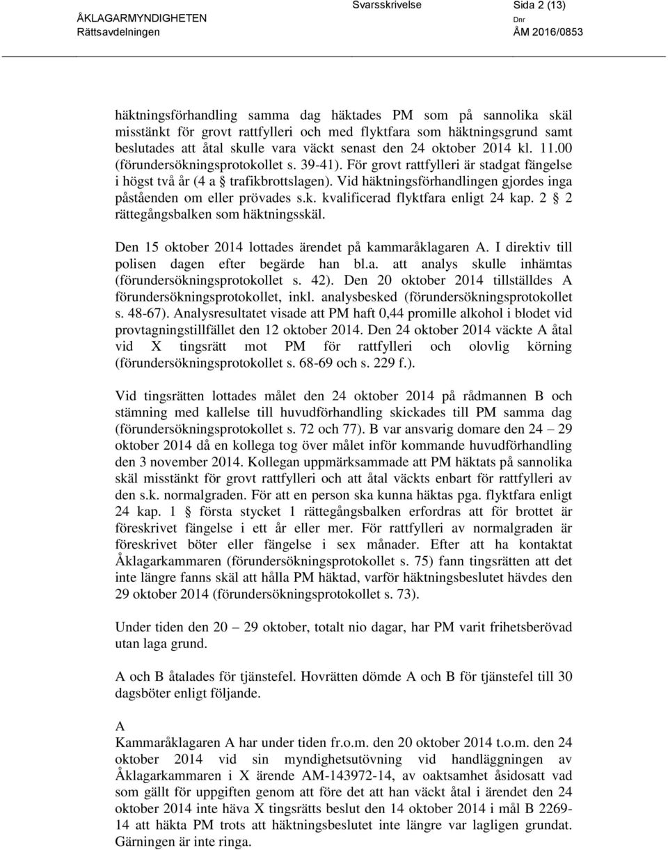 Vid häktningsförhandlingen gjordes inga påståenden om eller prövades s.k. kvalificerad flyktfara enligt 24 kap. 2 2 rättegångsbalken som häktningsskäl.