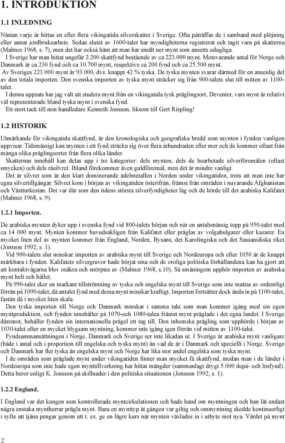 I Sverige har man hittat ungefär 2.200 skattfynd bestående av ca 223.000 mynt. Motsvarande antal för Norge och Danmark är ca 230 fynd och ca 10.700 mynt, respektive ca 200 fynd och ca 25.500 mynt.