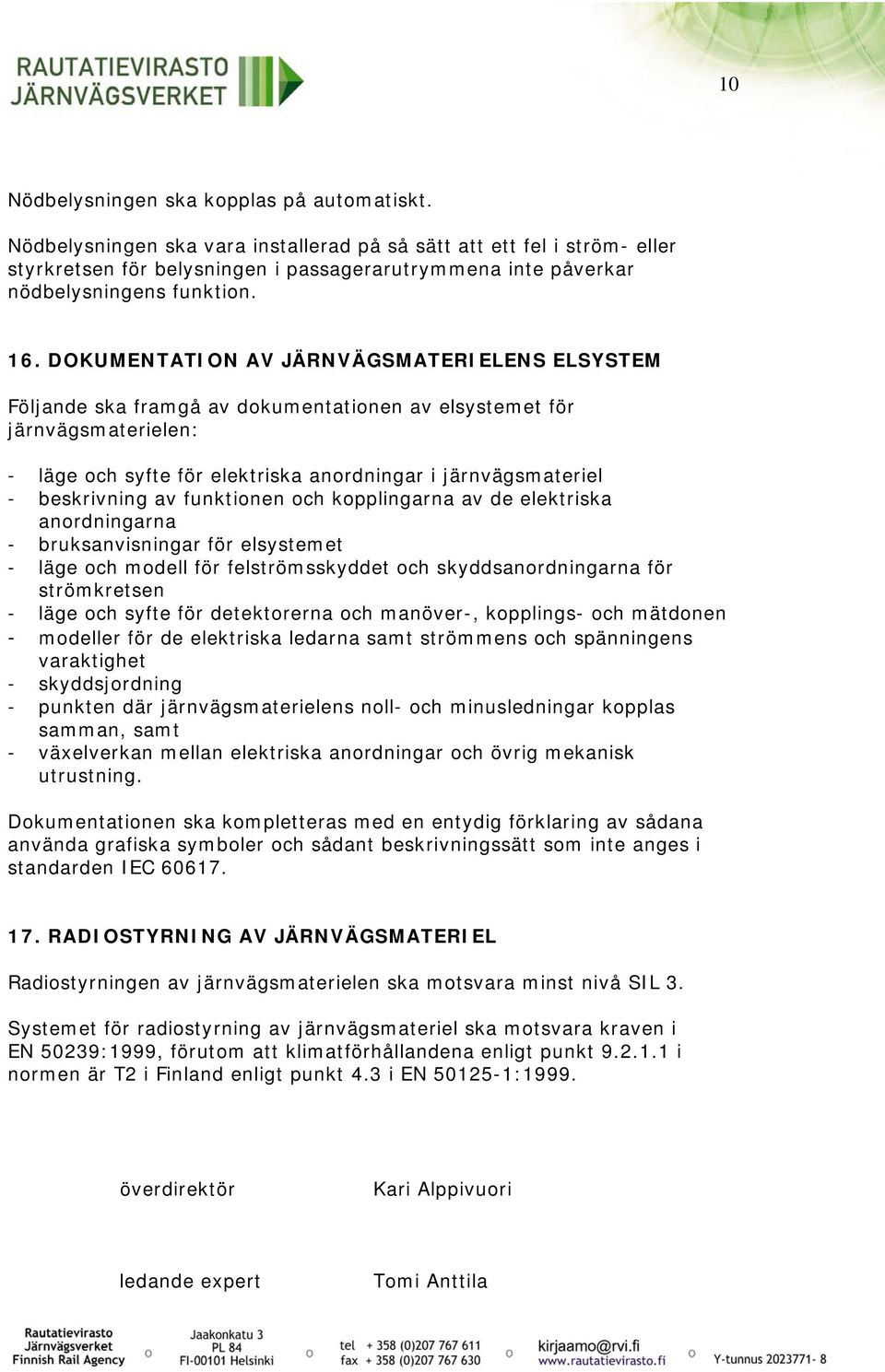 DOKUMENTATION AV JÄRNVÄGSMATERIELENS ELSYSTEM Följande ska framgå av dokumentationen av elsystemet för järnvägsmaterielen: - läge och syfte för elektriska anordningar i järnvägsmateriel - beskrivning
