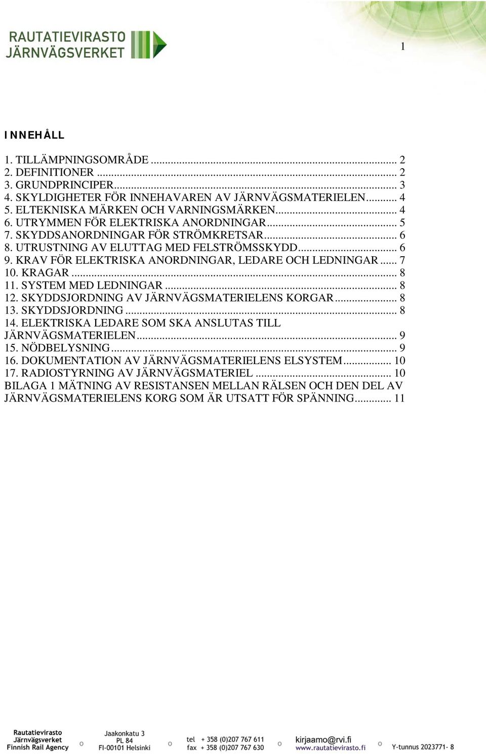 KRAGAR... 8 11. SYSTEM MED LEDNINGAR... 8 12. SKYDDSJORDNING AV JÄRNVÄGSMATERIELENS KORGAR... 8 13. SKYDDSJORDNING... 8 14. ELEKTRISKA LEDARE SOM SKA ANSLUTAS TILL JÄRNVÄGSMATERIELEN... 9 15.