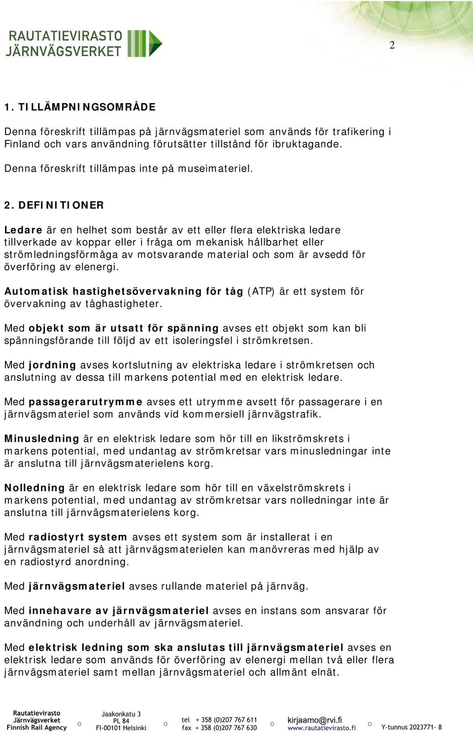 DEFINITIONER Ledare är en helhet som består av ett eller flera elektriska ledare tillverkade av koppar eller i fråga om mekanisk hållbarhet eller strömledningsförmåga av motsvarande material och som
