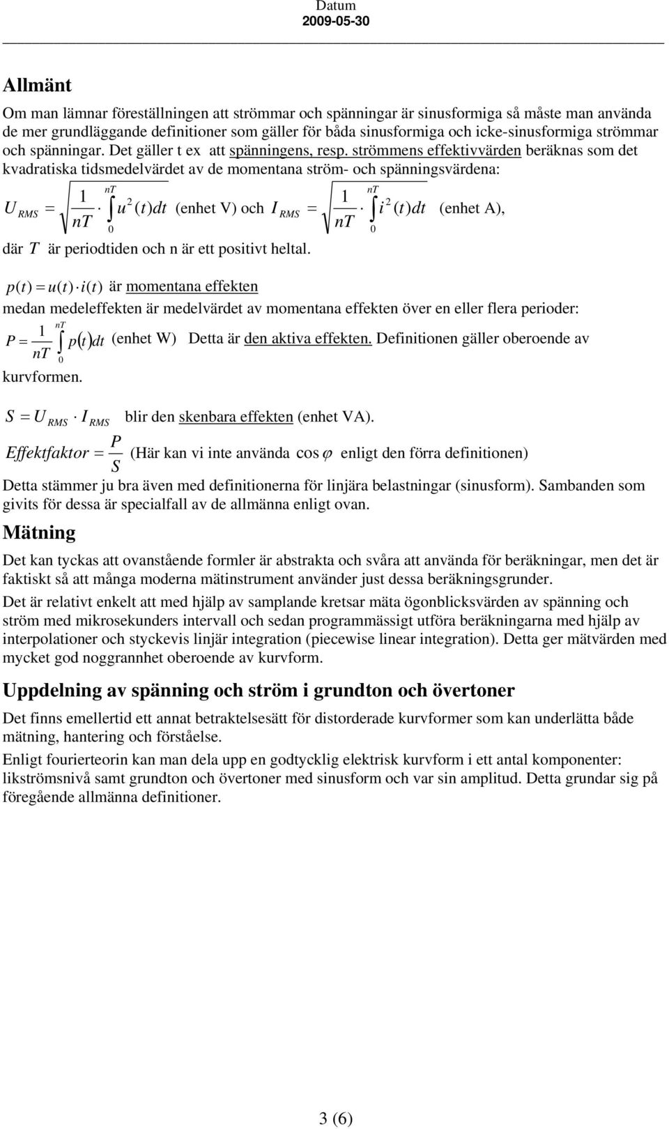 strömmens effektivvärden beräknas som det kvadratiska tidsmedelvärdet av de momentana ström- och spänningsvärdena: U = 1 0 u ( t) dt (enhet V) och I där T är periodtiden och n är ett positivt heltal.