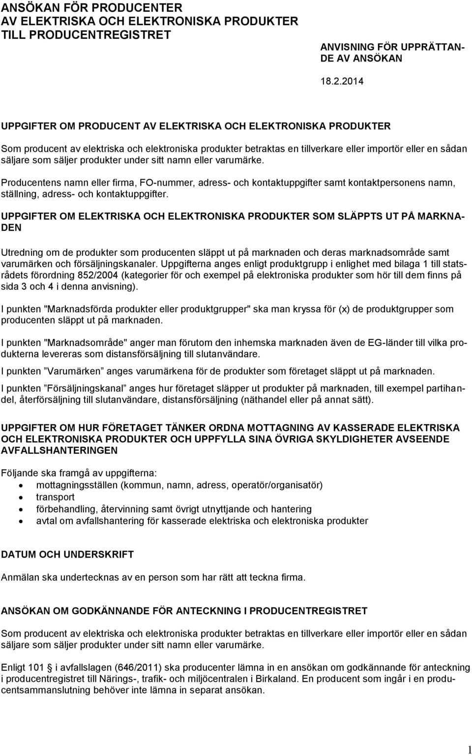 produkter under sitt namn eller varumärke. Producentens namn eller firma, FO-nummer, adress- och kontaktuppgifter samt kontaktpersonens namn, ställning, adress- och kontaktuppgifter.