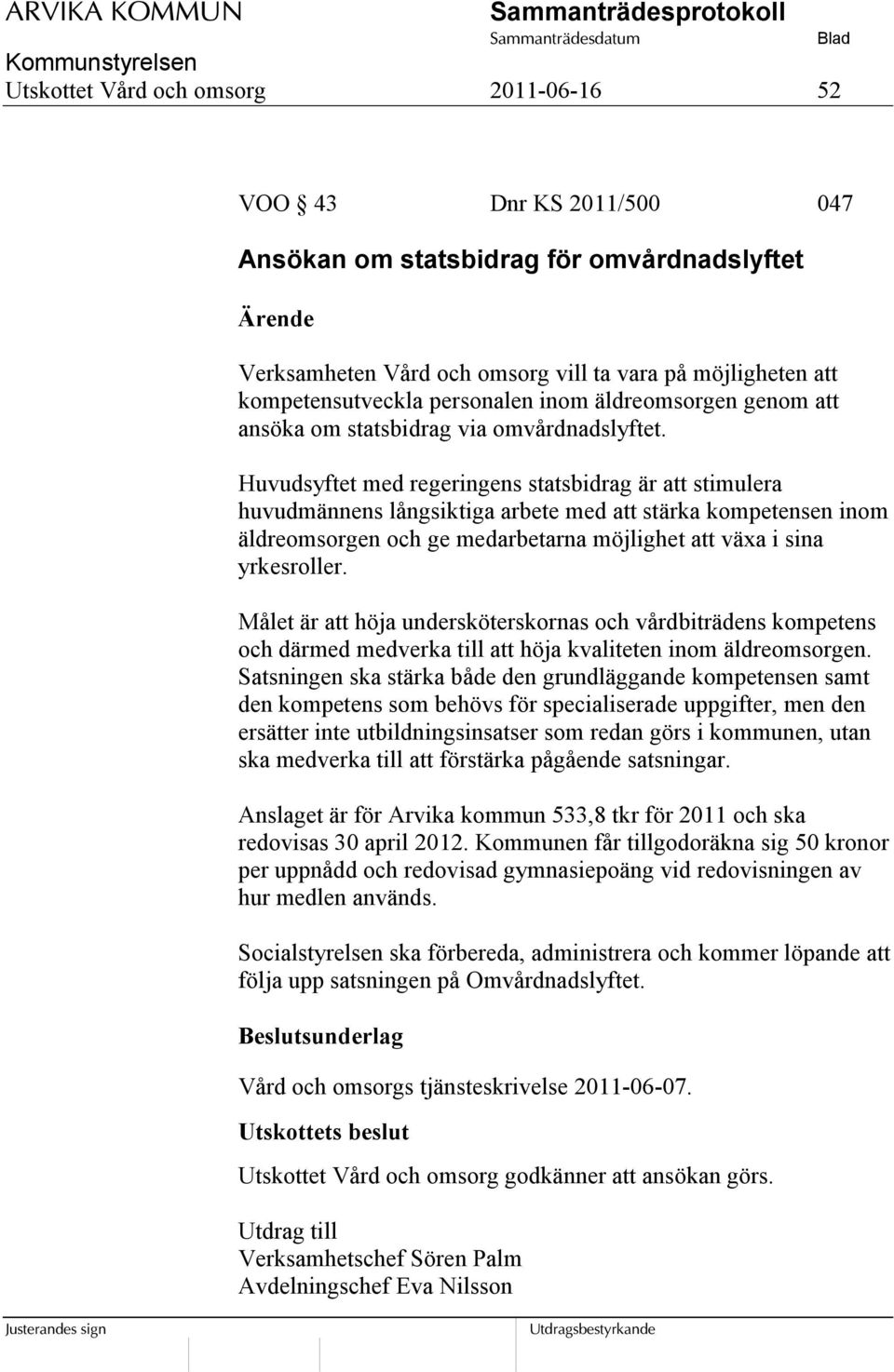 Huvudsyftet med regeringens statsbidrag är att stimulera huvudmännens långsiktiga arbete med att stärka kompetensen inom äldreomsorgen och ge medarbetarna möjlighet att växa i sina yrkesroller.