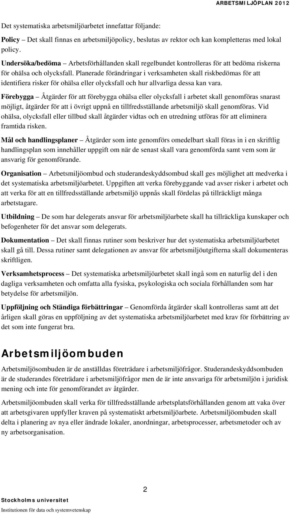 Planerade förändringar i verksamheten skall riskbedömas för att identifiera risker för ohälsa eller olycksfall och hur allvarliga dessa kan vara.