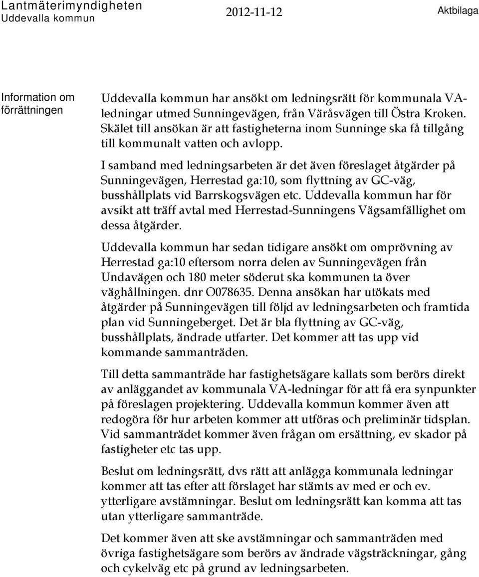 I samband med ledningsarbeten är det även föreslaget åtgärder på Sunningevägen, Herrestad ga:10, som flyttning av GC-väg, busshållplats vid Barrskogsvägen etc.