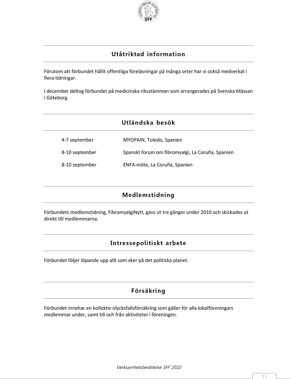 Utländska besök 4 7 september MYOPAIN, Toledo, Spanien 8 10 september Spanskt forum om fibromyalgi, La Coruña, Spanien 8 10 september ENFA möte, La Coruña, Spanien Medlemstidning Förbundets