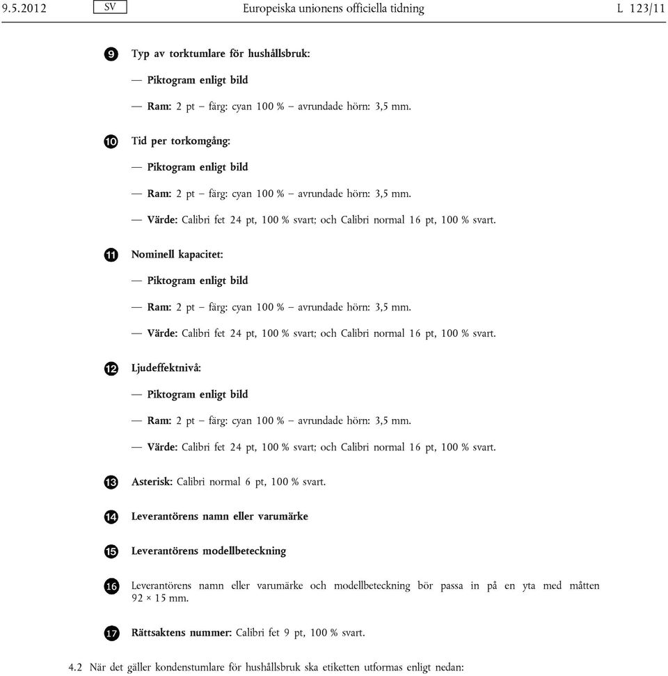 Ljudeffektnivå: Piktogram enligt bild Värde: Calibri fet 24 pt, 100 % svart; och Calibri normal 16 pt, 100 % svart. Asterisk: Calibri normal 6 pt, 100 % svart.