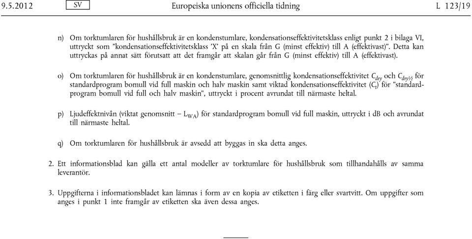 Detta kan uttryckas på annat sätt förutsatt att det framgår att skalan går från G (minst effektiv) till A (effektivast).