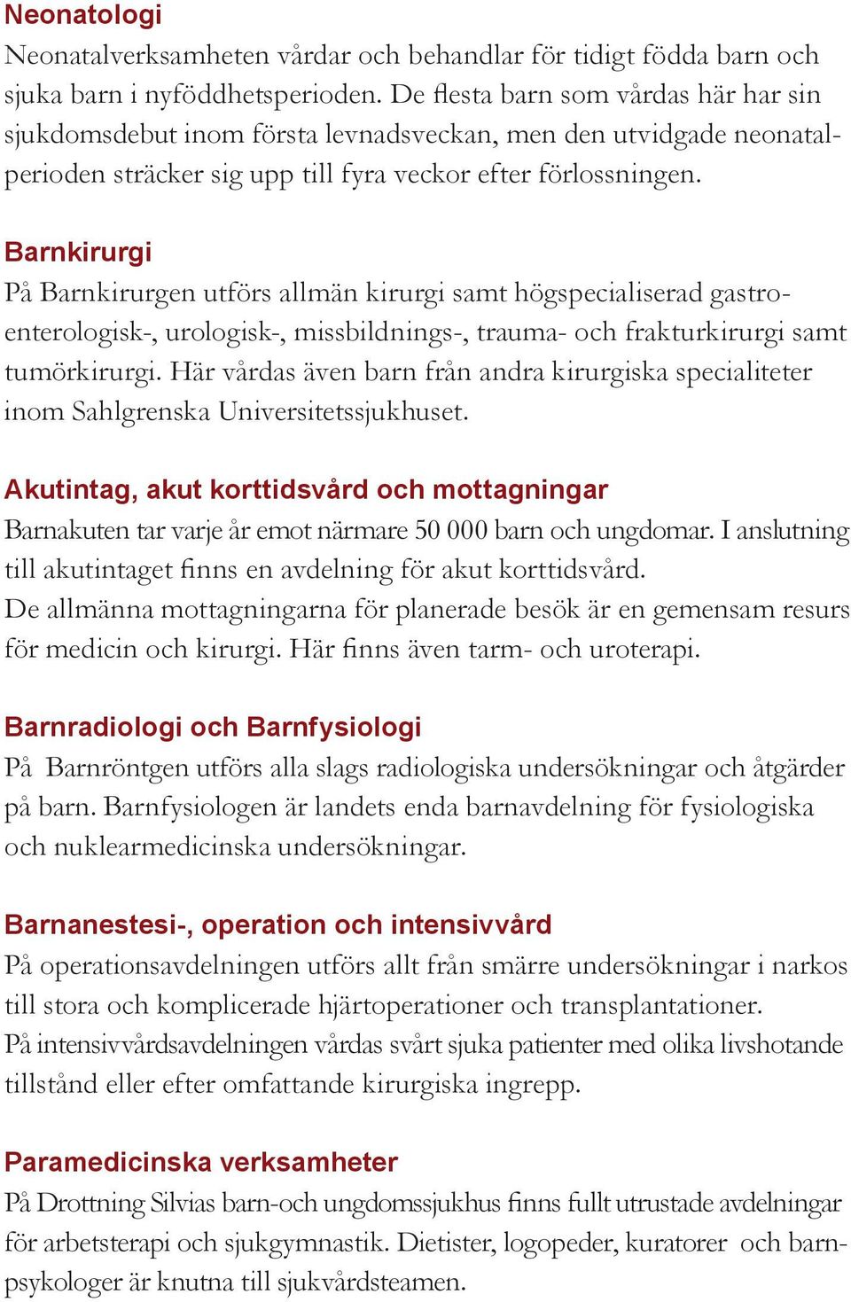 Barnkirurgi På Barnkirurgen utförs allmän kirurgi samt högspecialiserad gastroenterologisk-, urologisk-, missbildnings-, trauma- och frakturkirurgi samt tumörkirurgi.