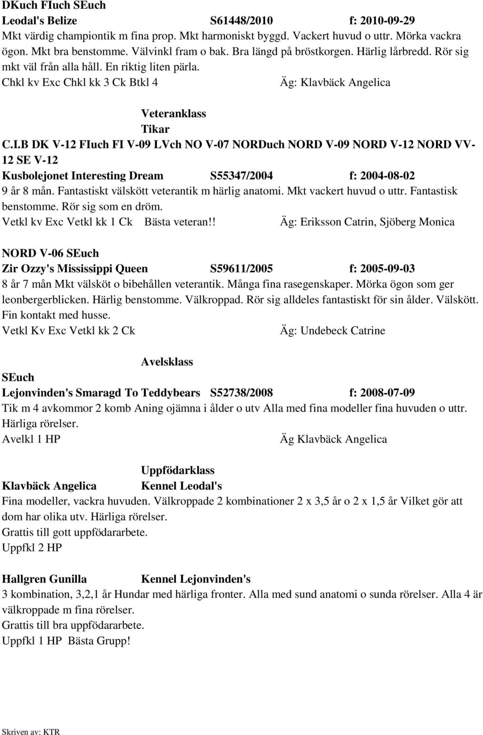 B DK V-12 FIuch FI V-09 LVch NO V-07 NORDuch NORD V-09 NORD V-12 NORD VV- 12 SE V-12 Kusbolejonet Interesting Dream S55347/2004 f: 2004-08-02 9 år 8 mån.