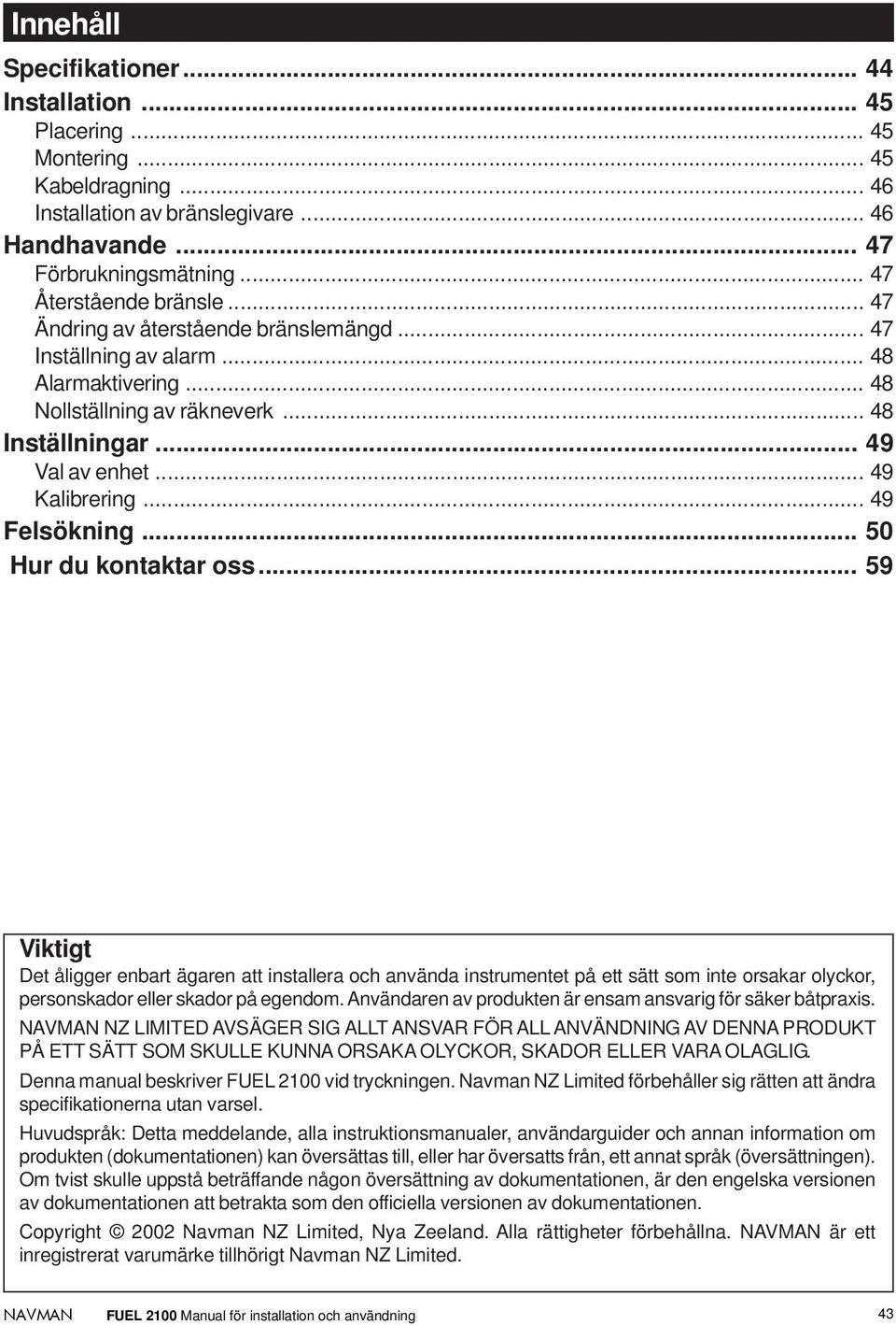 .. 50 Hur du kontaktar oss... 59 Viktigt Det åligger enbart ägaren att installera och använda instrumentet på ett sätt som inte orsakar olyckor, personskador eller skador på egendom.
