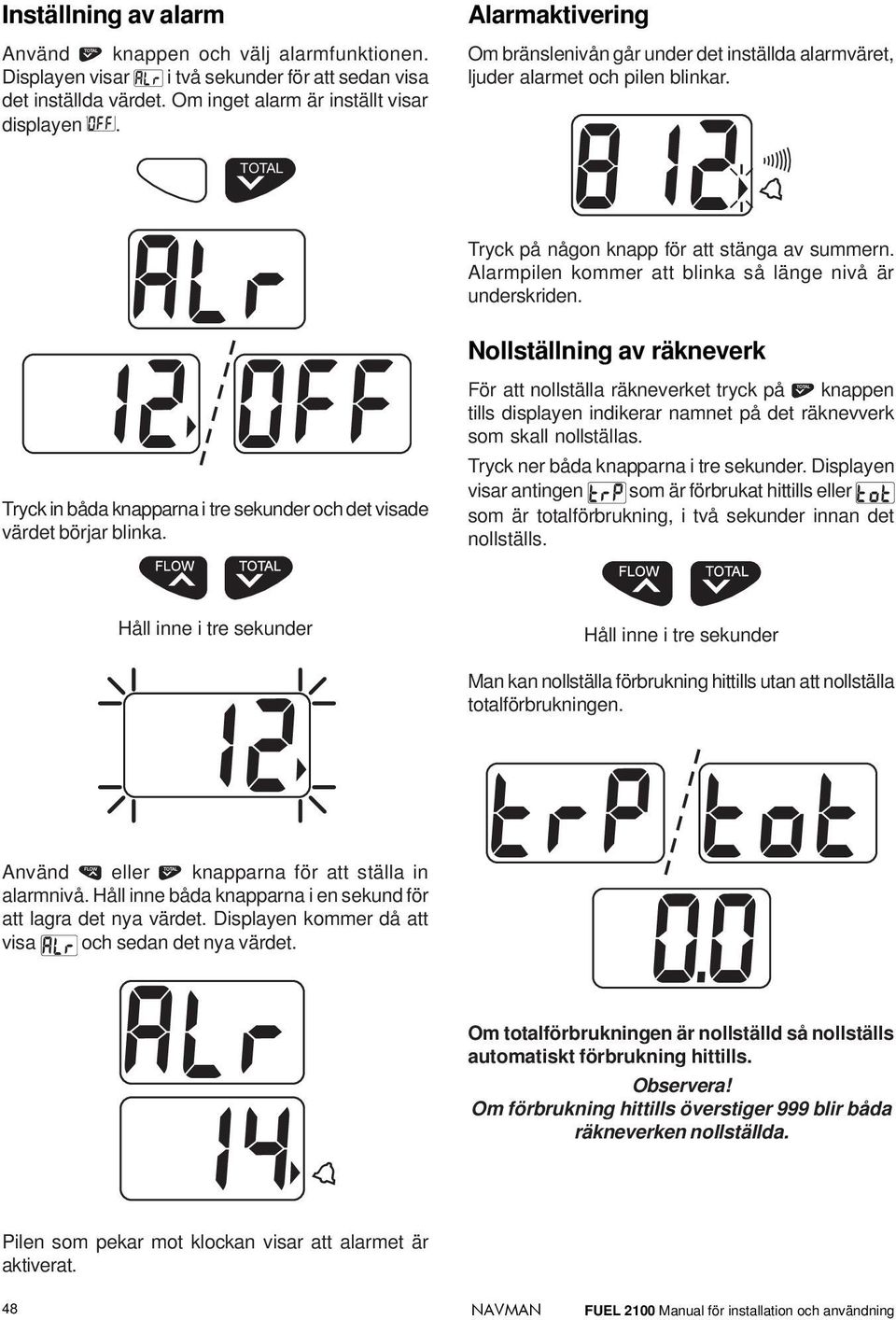 Tryck på någon knapp för att stänga av summern. Alarmpilen kommer att blinka så länge nivå är underskriden.