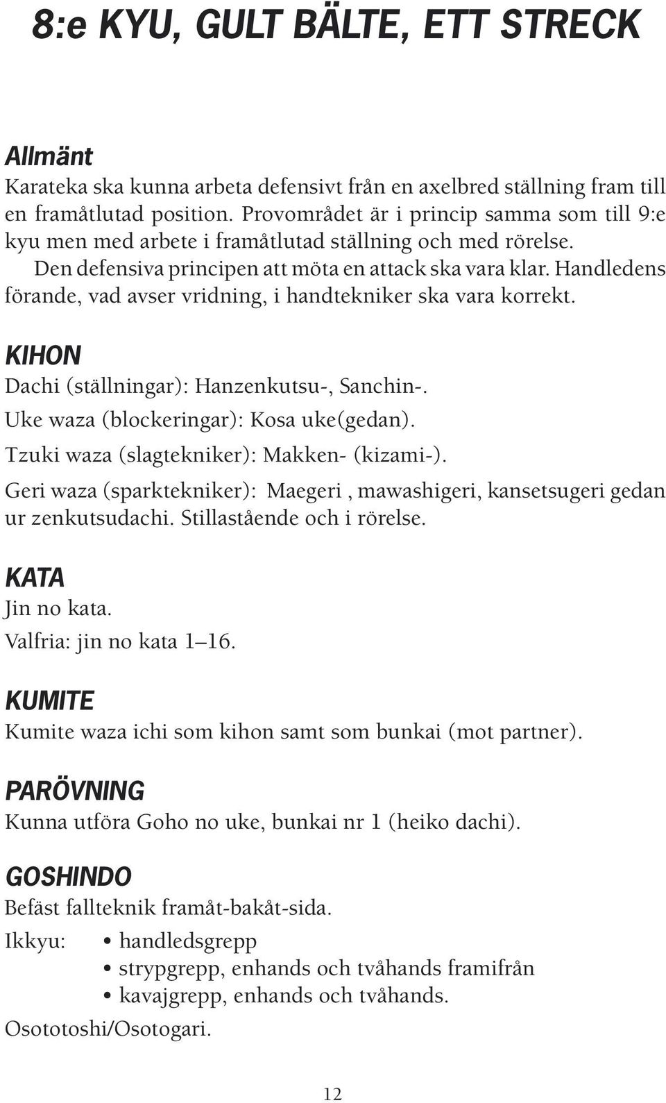 Handledens förande, vad avser vridning, i handtekniker ska vara korrekt. KIHON Dachi (ställningar): Hanzenkutsu-, Sanchin-. Uke waza (blockeringar): Kosa uke(gedan).