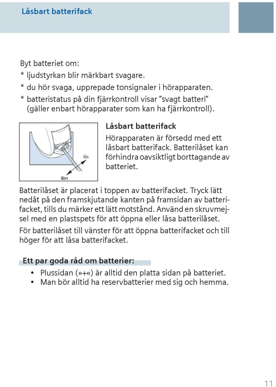 Batterilåset kan förhindra oavsiktligt borttagande av batteriet. Batterilåset är placerat i toppen av batterifacket.