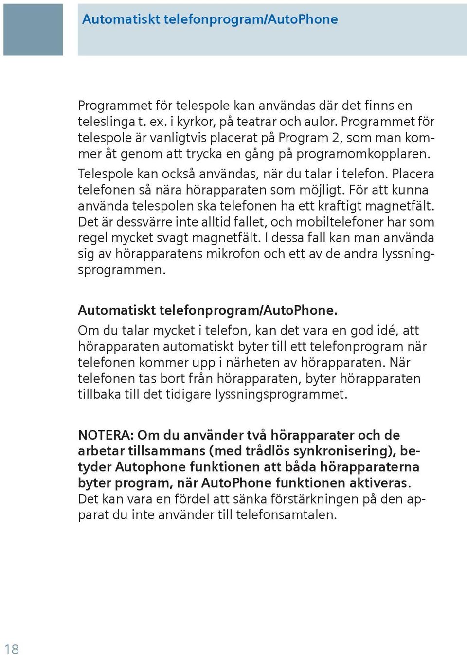 Placera telefonen så nära hörapparaten som möjligt. För att kunna använda telespolen ska telefonen ha ett kraftigt magnetfält.