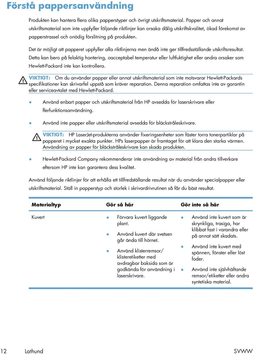 Det är möjligt att papperet uppfyller alla riktlinjerna men ändå inte ger tillfredsställande utskriftsresultat.