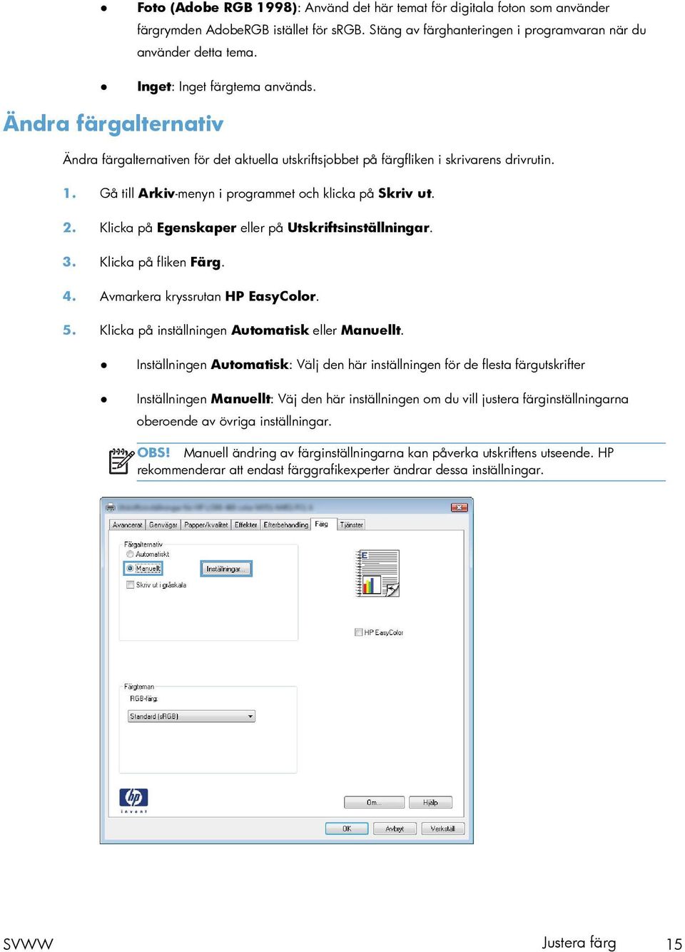 Gå till Arkiv-menyn i programmet och klicka på Skriv ut. 2. Klicka på Egenskaper eller på Utskriftsinställningar. 3. Klicka på fliken Färg. 4. Avmarkera kryssrutan HP EasyColor. 5.