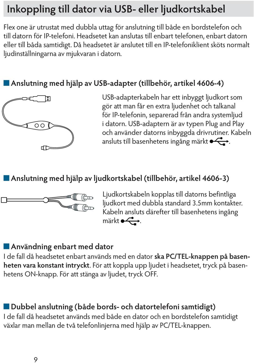 Anslutning med hjälp av USB-adapter (tillbehör, artikel 4606-4) USB-adapterkabeln har ett inbyggt ljudkort som gör att man får en extra ljudenhet och talkanal för IP-telefonin, separerad från andra