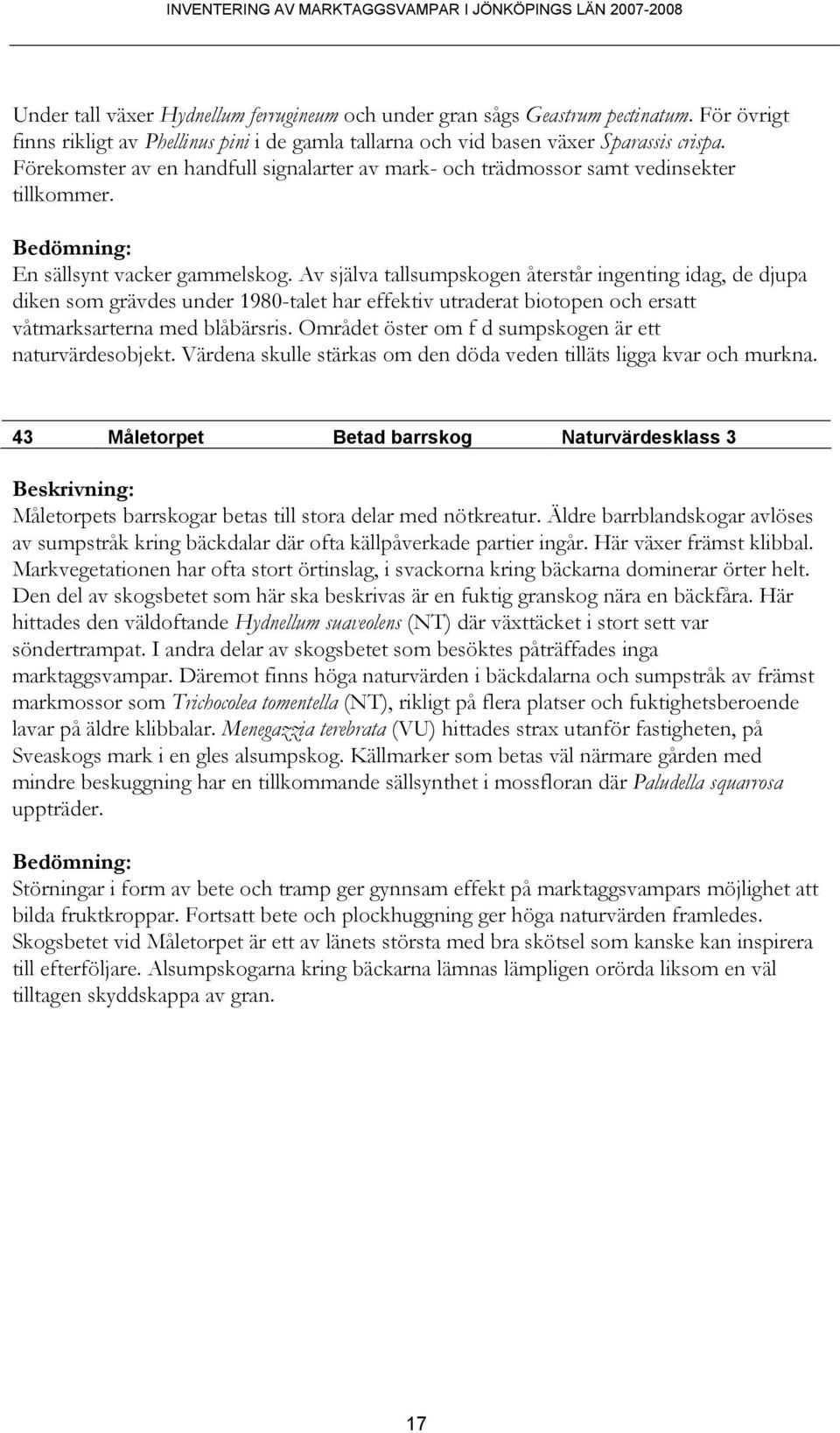 Av själva tallsumpskogen återstår ingenting idag, de djupa diken som grävdes under 980-talet har effektiv utraderat biotopen och ersatt våtmarksarterna med blåbärsris.