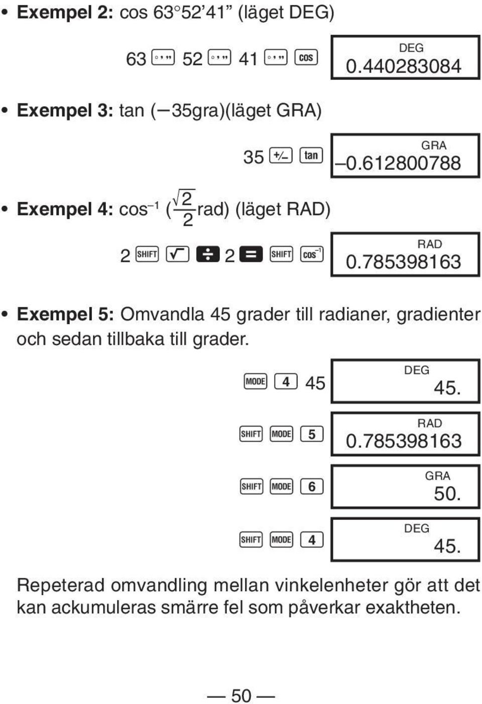 612800788 2 Exempel 4: cos 1 ( rad) (läget RAD) 2 RAD 2 A L \ 2 = A V 0.