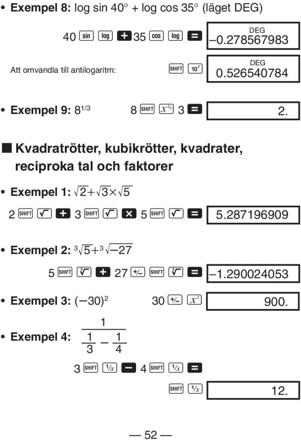 k Kvadratrötter, kubikrötter, kvadrater, reciproka tal och faktorer Exempel 1: 2 3 5 2 A L + 3 A L - 5