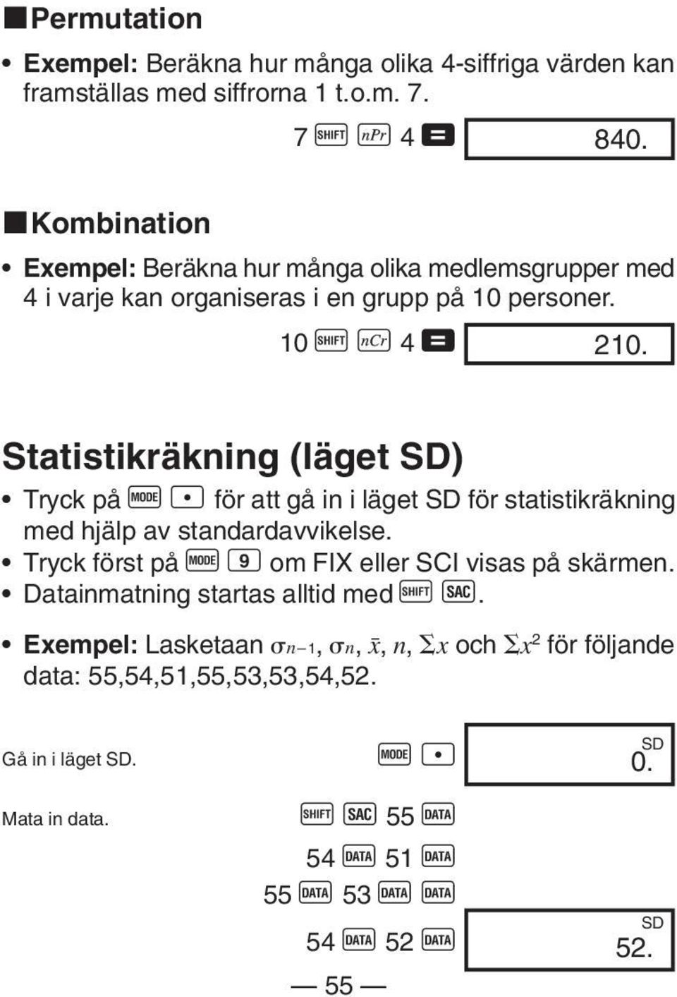 Statistikräkning (läget SD) Tryck på F l för att gå in i läget SD för statistikräkning med hjälp av standardavvikelse.