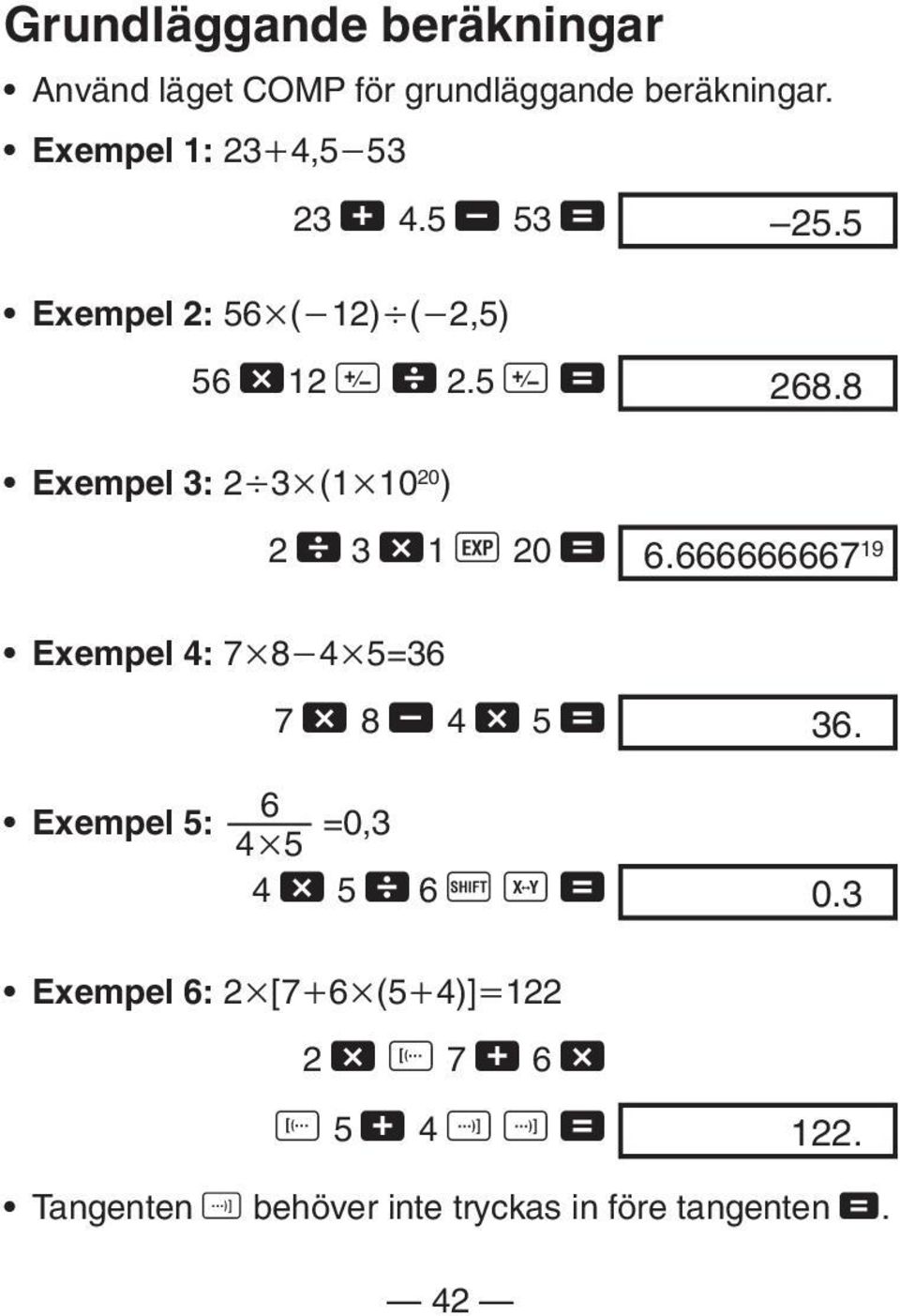 5 E = Exempel 3: 2 3 (1 10 20 ) 2 \ 3-1 e 20 = Exempel 4: 7 8 4 5=36 7-8, 4-5 = Exempel 5: 6 =0,3 4 5