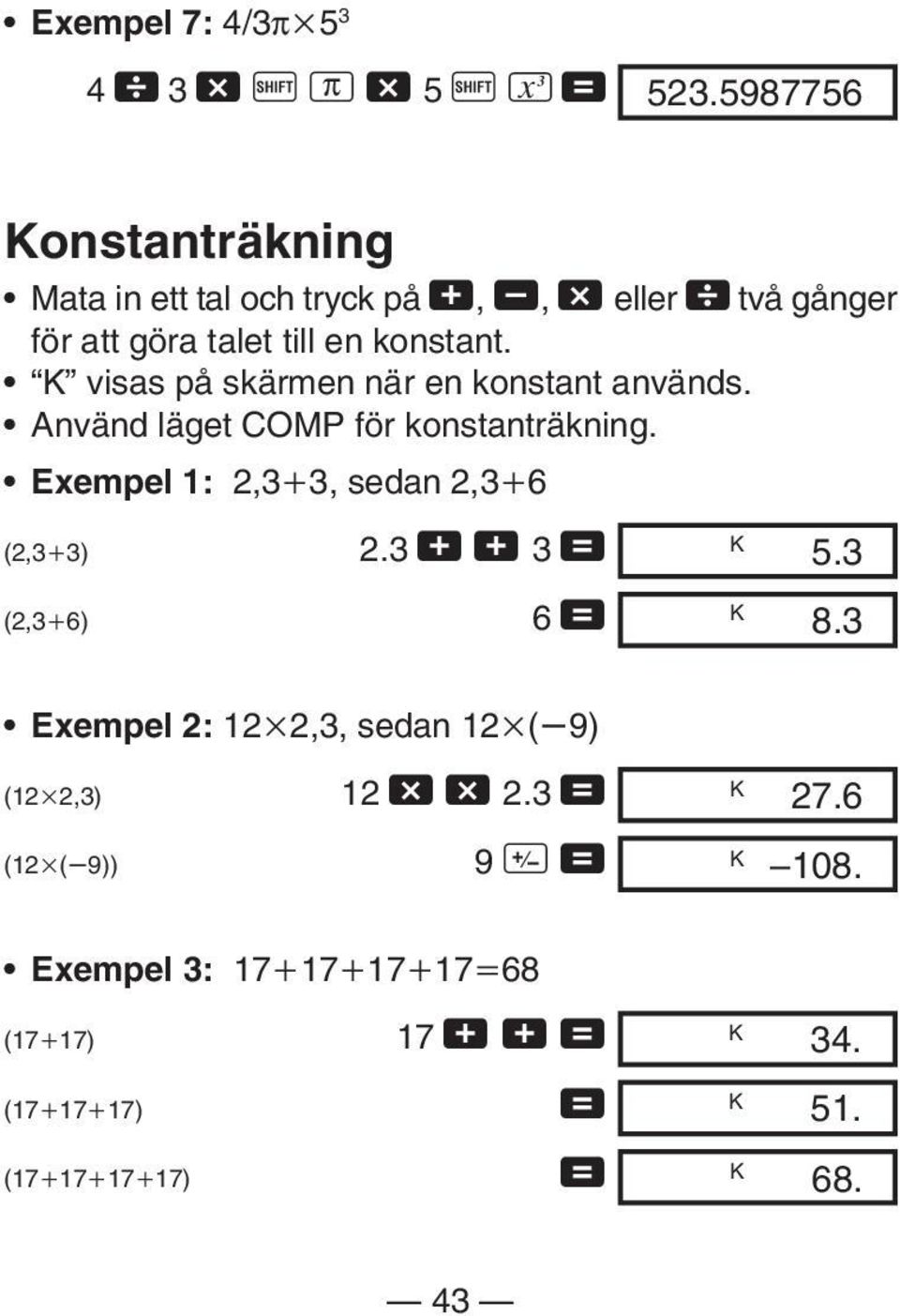 K visas på skärmen när en konstant används. Använd läget COMP för konstanträkning. Exempel 1: 2,3 3, sedan 2,3 6 (2,3 3) 2.