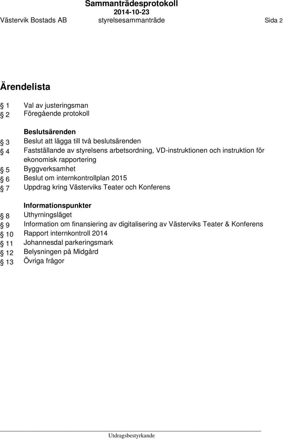 Byggverksamhet om internkontrollplan 2015 Uppdrag kring Västerviks Teater och Konferens Informationspunkter Uthyrningsläget Information om