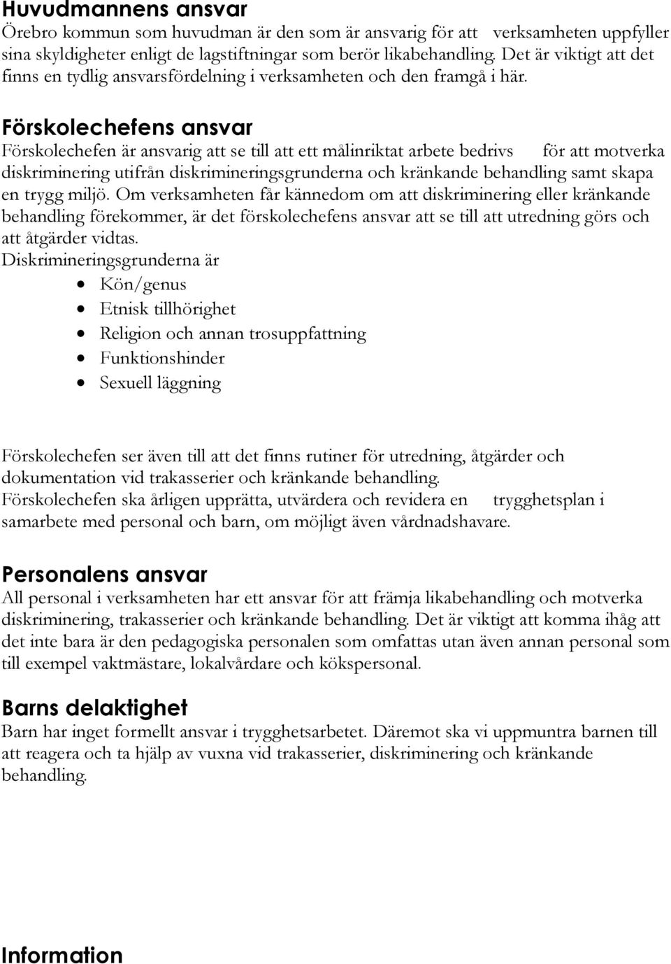 Förskolechefens ansvar Förskolechefen är ansvarig att se till att ett målinriktat arbete bedrivs för att motverka diskriminering utifrån diskrimineringsgrunderna och kränkande behandling samt skapa