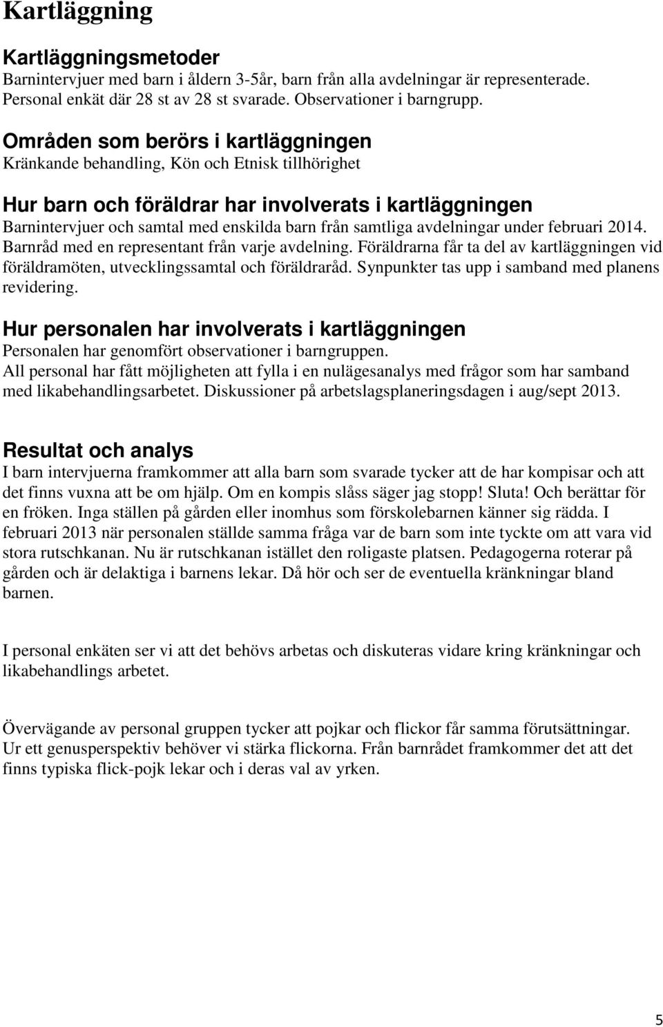 avdelningar under februari 2014. Barnråd med en representant från varje avdelning. Föräldrarna får ta del av kartläggningen vid föräldramöten, utvecklingssamtal och föräldraråd.