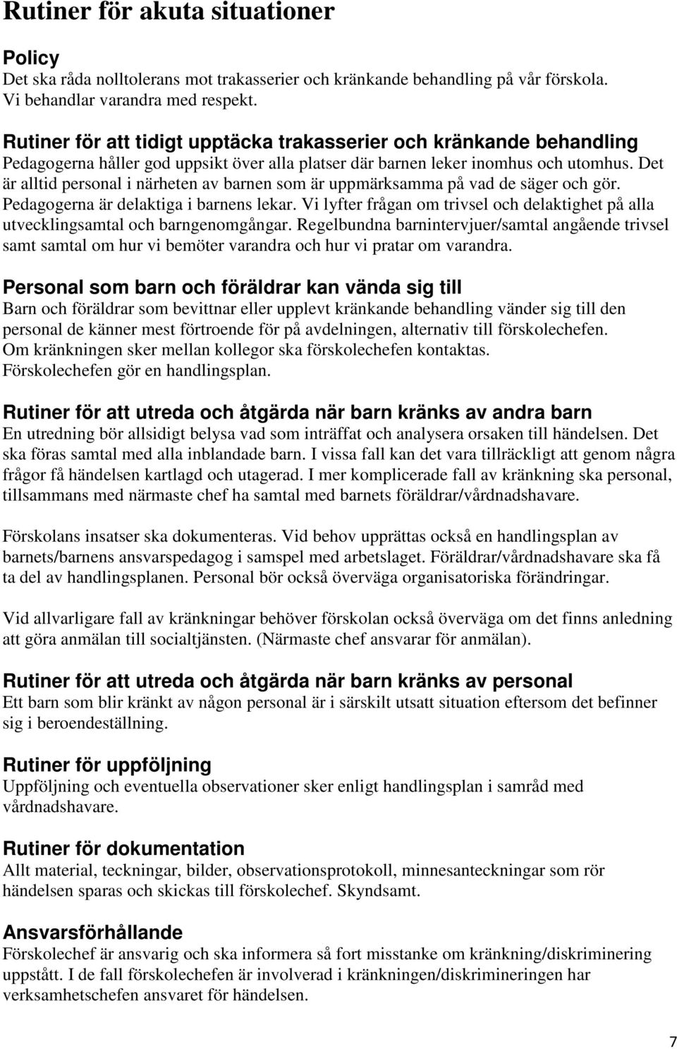 Det är alltid personal i närheten av barnen som är uppmärksamma på vad de säger och gör. Pedagogerna är delaktiga i barnens lekar.