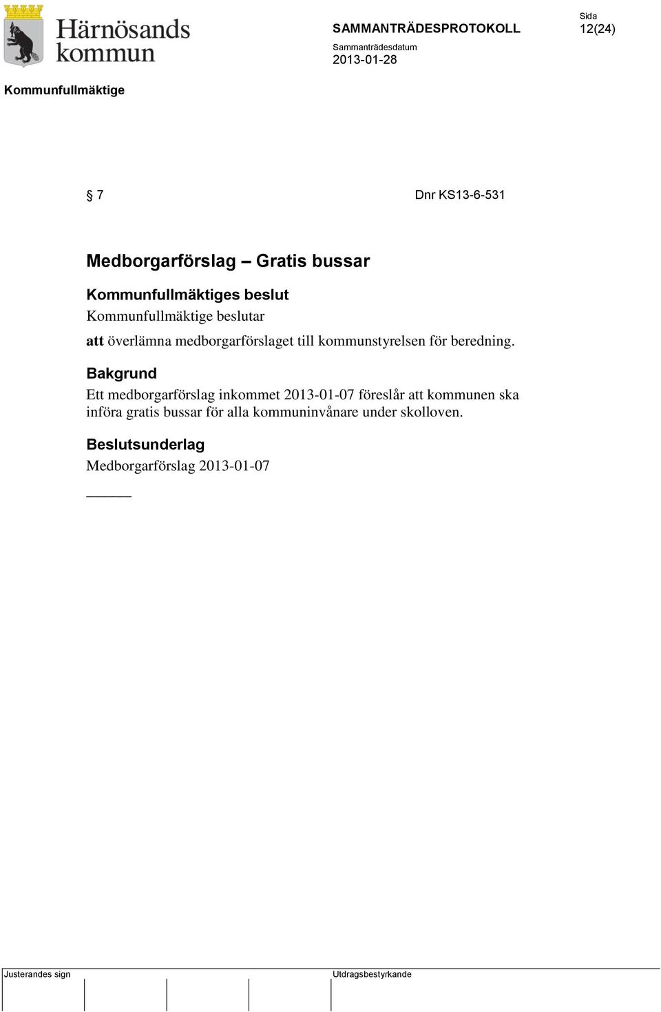 Bakgrund Ett medborgarförslag inkommet 2013-01-07 föreslår att kommunen ska
