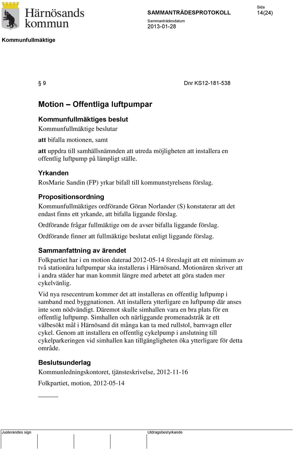 Propositionsordning s ordförande Göran Norlander (S) konstaterar att det endast finns ett yrkande, att bifalla liggande förslag. Ordförande frågar fullmäktige om de avser bifalla liggande förslag.