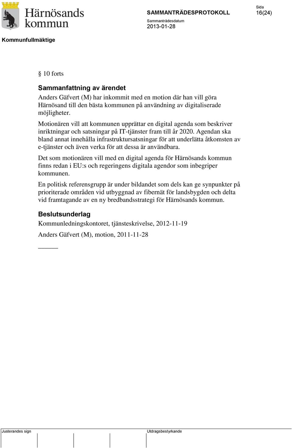 Agendan ska bland annat innehålla infrastruktursatsningar för att underlätta åtkomsten av e-tjänster och även verka för att dessa är användbara.