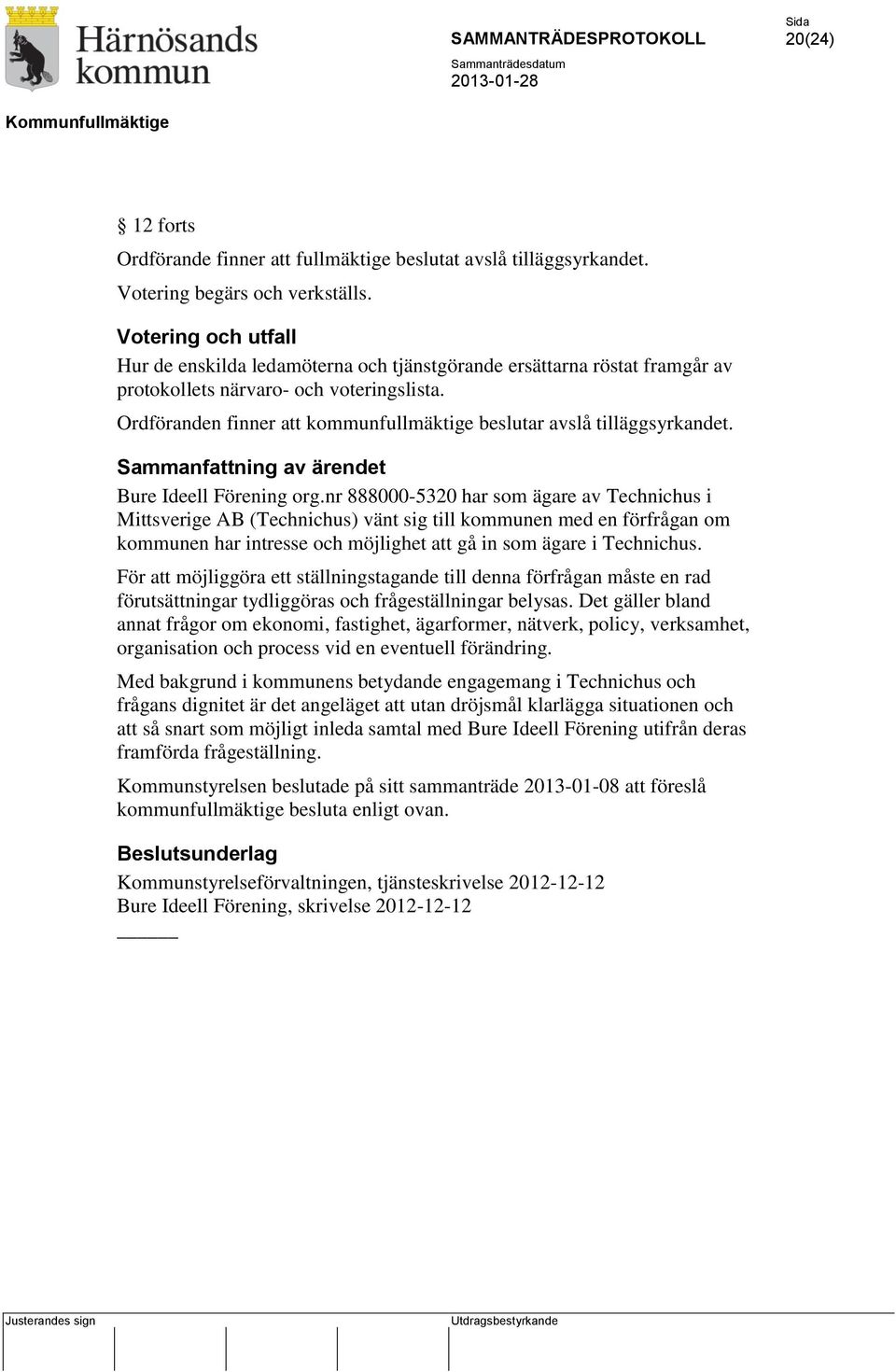 Ordföranden finner att kommunfullmäktige beslutar avslå tilläggsyrkandet. Sammanfattning av ärendet Bure Ideell Förening org.