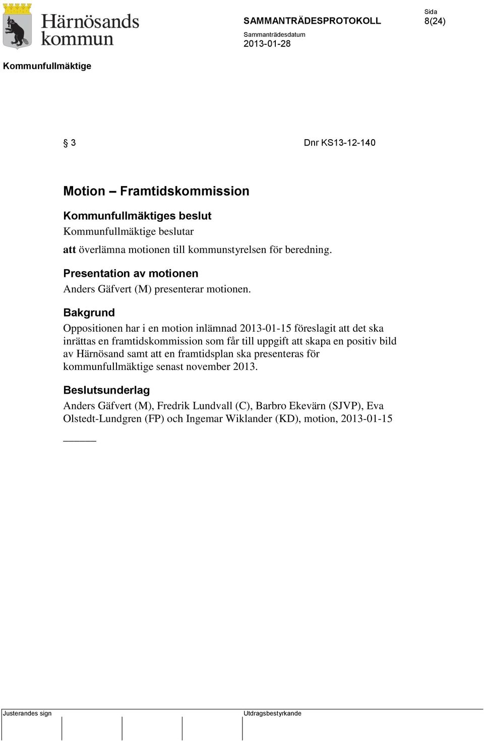 Bakgrund Oppositionen har i en motion inlämnad 2013-01-15 föreslagit att det ska inrättas en framtidskommission som får till uppgift att skapa en