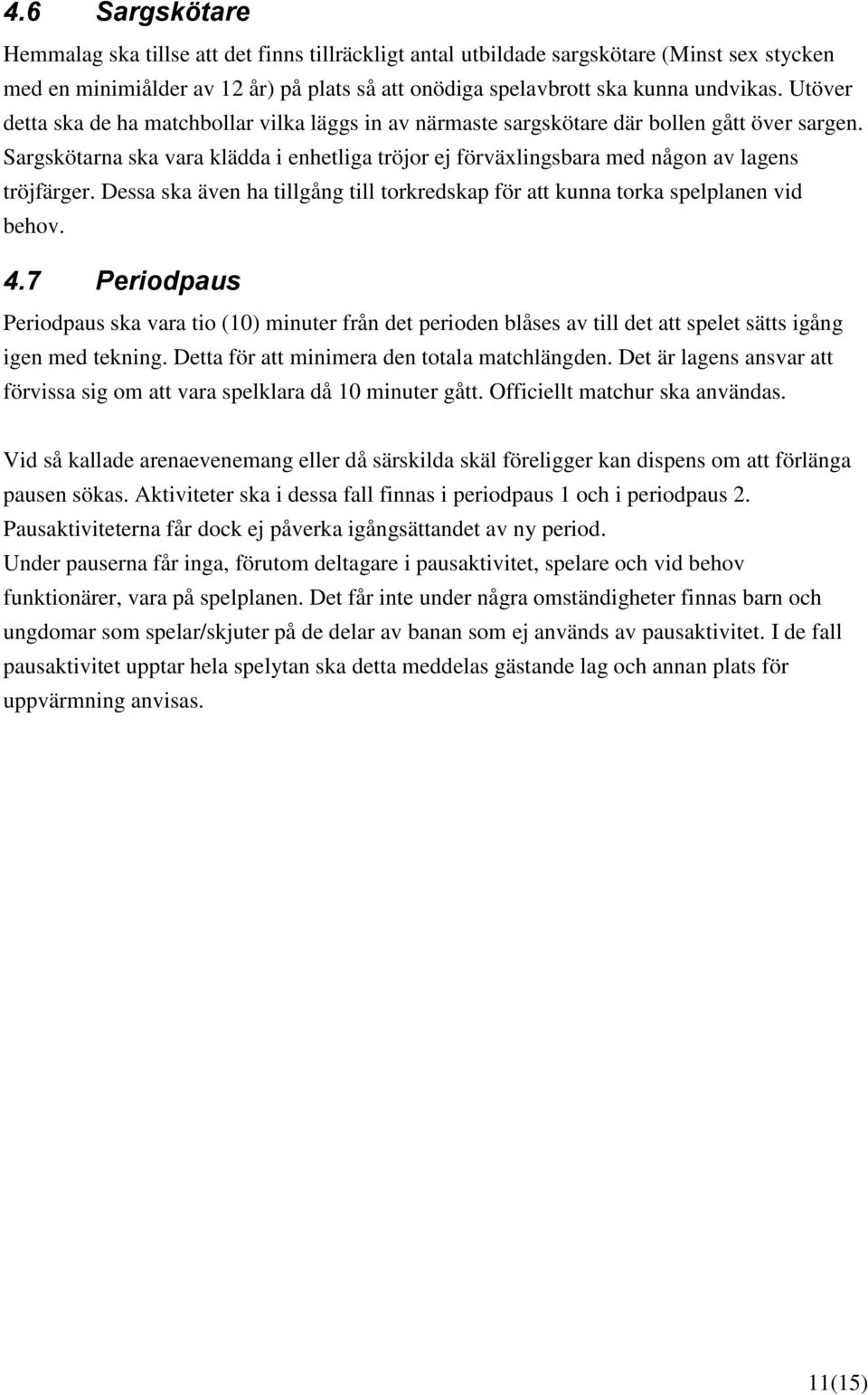 Sargskötarna ska vara klädda i enhetliga tröjor ej förväxlingsbara med någon av lagens tröjfärger. Dessa ska även ha tillgång till torkredskap för att kunna torka spelplanen vid behov. 4.