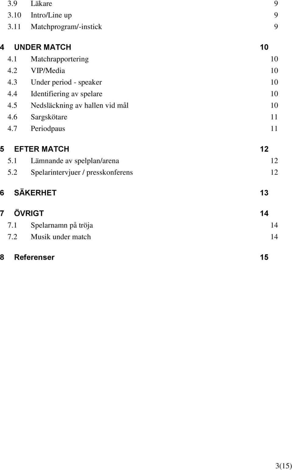 5 Nedsläckning av hallen vid mål 10 4.6 Sargskötare 11 4.7 Periodpaus 11 5 EFTER MATCH 12 5.