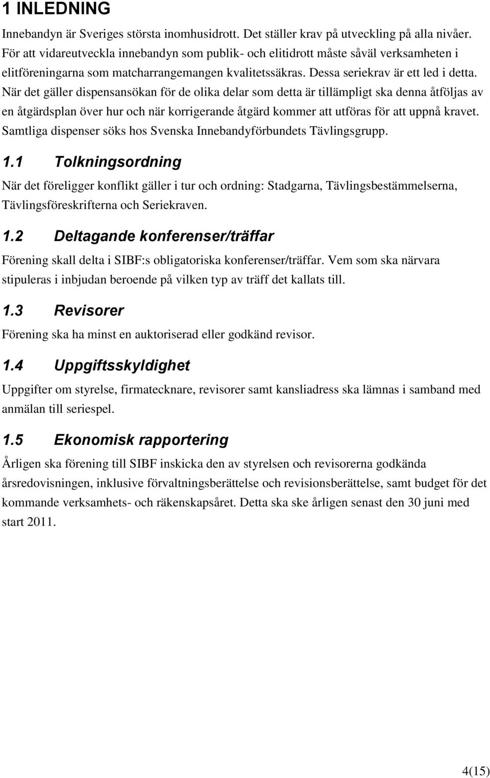 När det gäller dispensansökan för de olika delar som detta är tillämpligt ska denna åtföljas av en åtgärdsplan över hur och när korrigerande åtgärd kommer att utföras för att uppnå kravet.