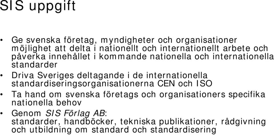 standardiseringsorganisationerna CEN och ISO Ta hand om svenska företags och organisationers specifika nationella behov