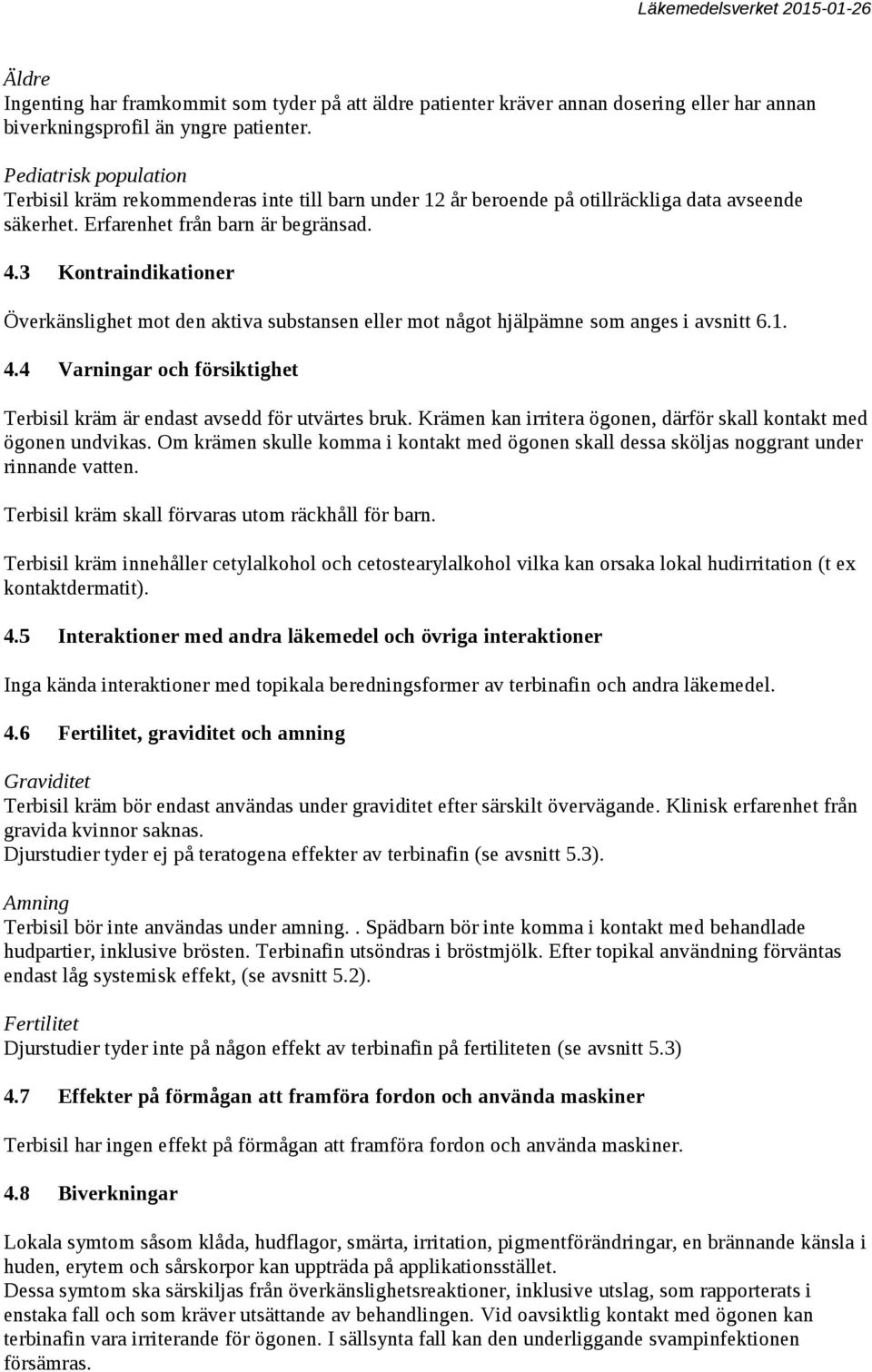 3 Kontraindikationer Överkänslighet mot den aktiva substansen eller mot något hjälpämne som anges i avsnitt 6.1. 4.4 Varningar och försiktighet Terbisil kräm är endast avsedd för utvärtes bruk.