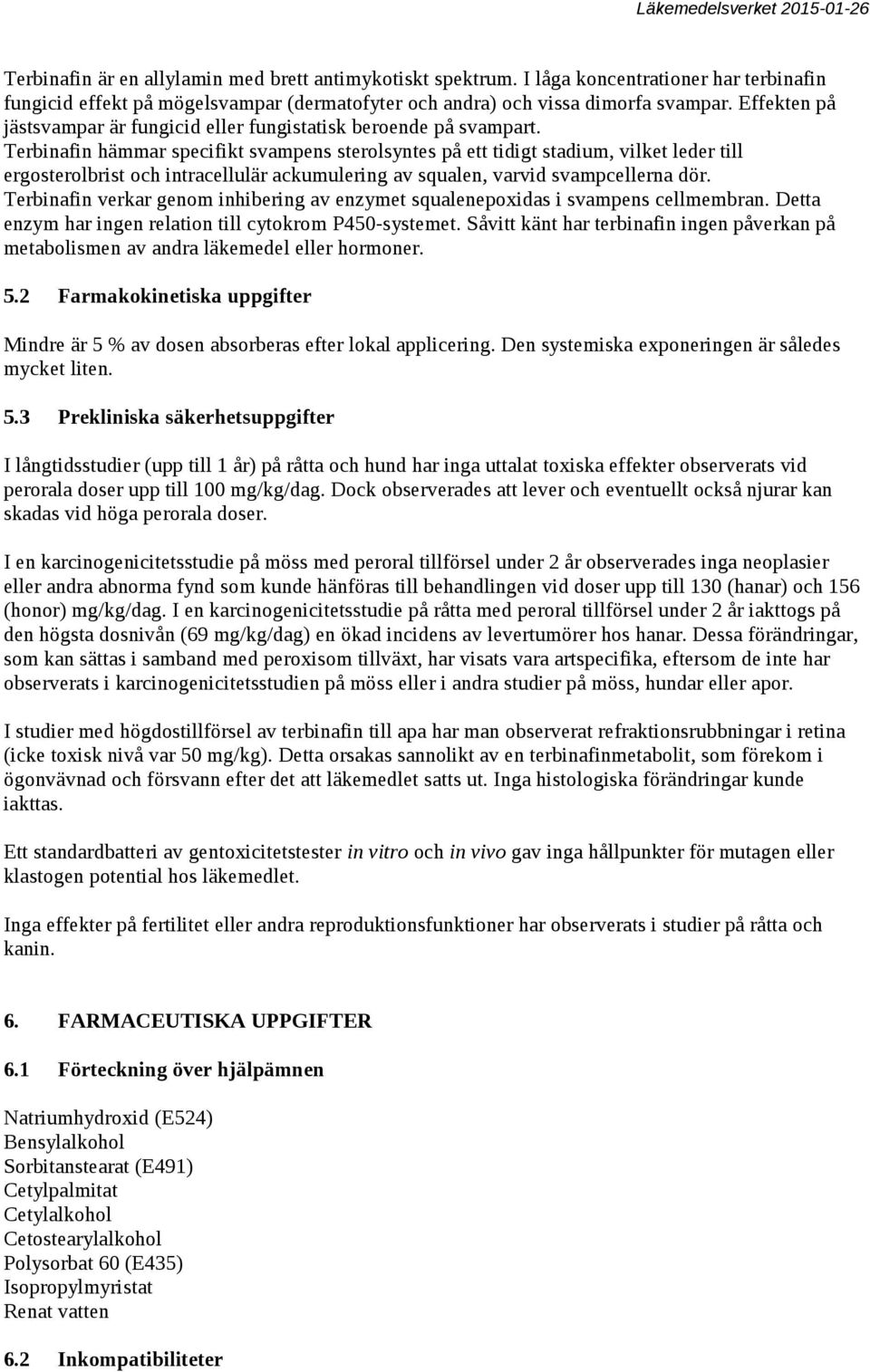 Terbinafin hämmar specifikt svampens sterolsyntes på ett tidigt stadium, vilket leder till ergosterolbrist och intracellulär ackumulering av squalen, varvid svampcellerna dör.