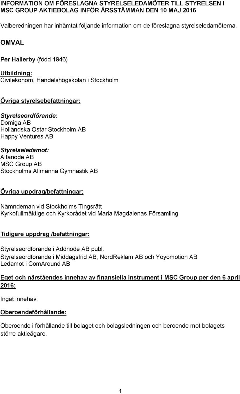 OMVAL Per Hallerby (född 1946) Civilekonom, Handelshögskolan i Stockholm Styrelseordförande: Domiga AB Holländska Ostar Stockholm AB Happy Ventures AB Alfanode AB MSC Group AB Stockholms Allmänna