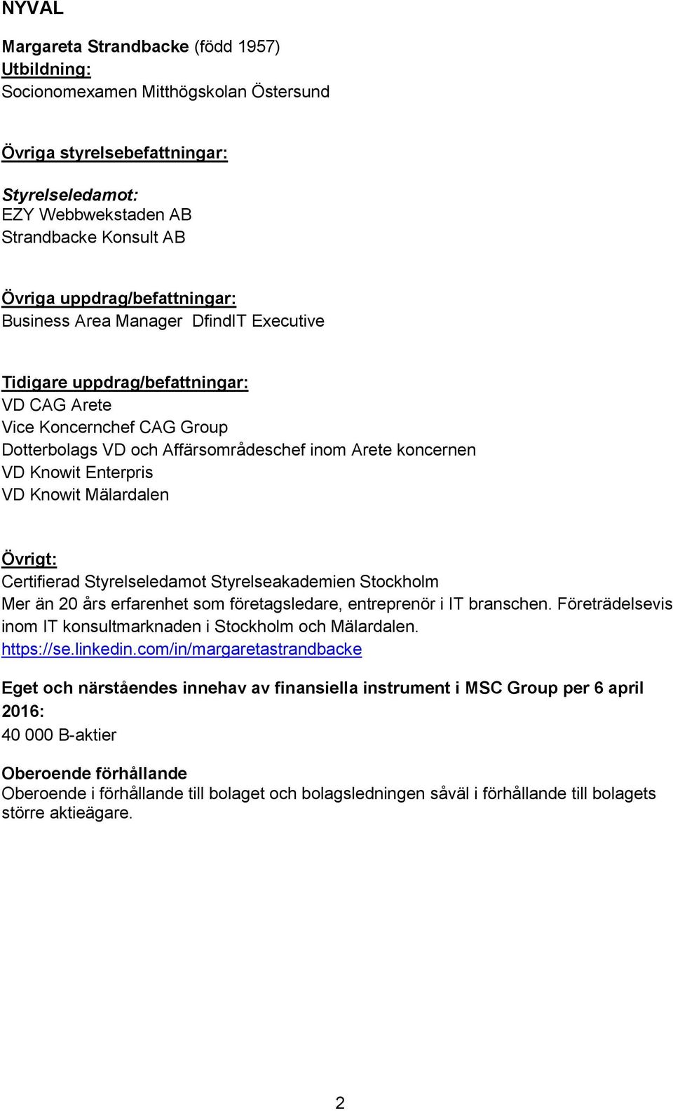 Certifierad Styrelseledamot Styrelseakademien Stockholm Mer än 20 års erfarenhet som företagsledare, entreprenör i IT branschen.