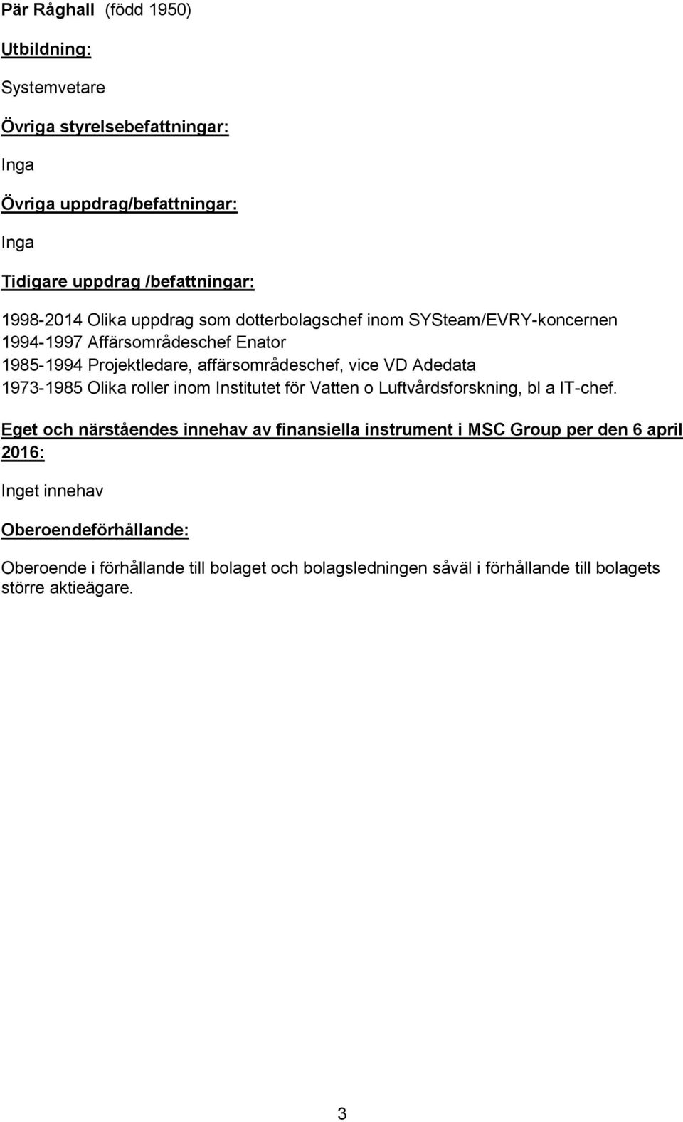 affärsområdeschef, vice VD Adedata 1973-1985 Olika roller inom Institutet för Vatten o